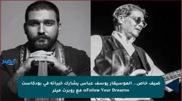 ضيف خاص.. الموسيقار يوسف عباس يشارك خبراته في بودكاست «Follow Your Dream» مع روبرت ميلر